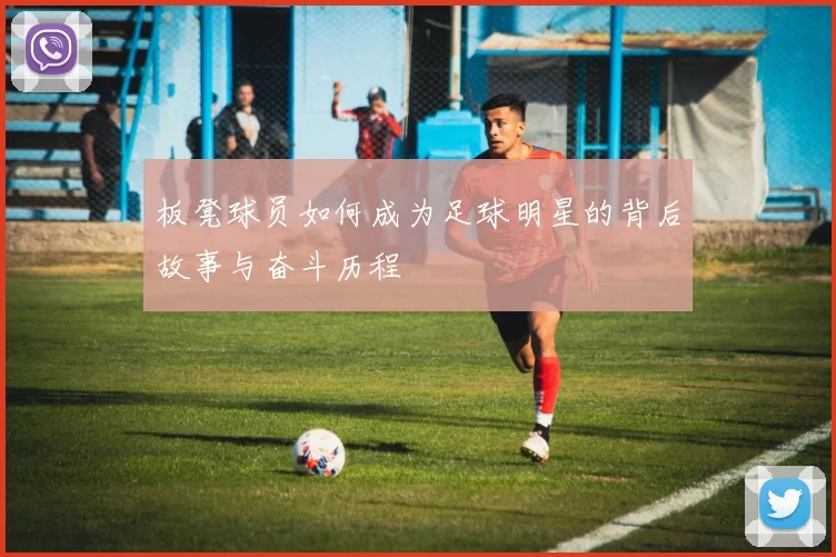 板凳球员如何成为足球明星的背后故事与奋斗历程
