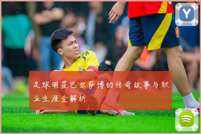 足球明星巴尔萨博的传奇故事与职业生涯全解析