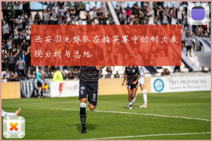 西安羽毛球队在精英赛中的耐力表现分析与总结